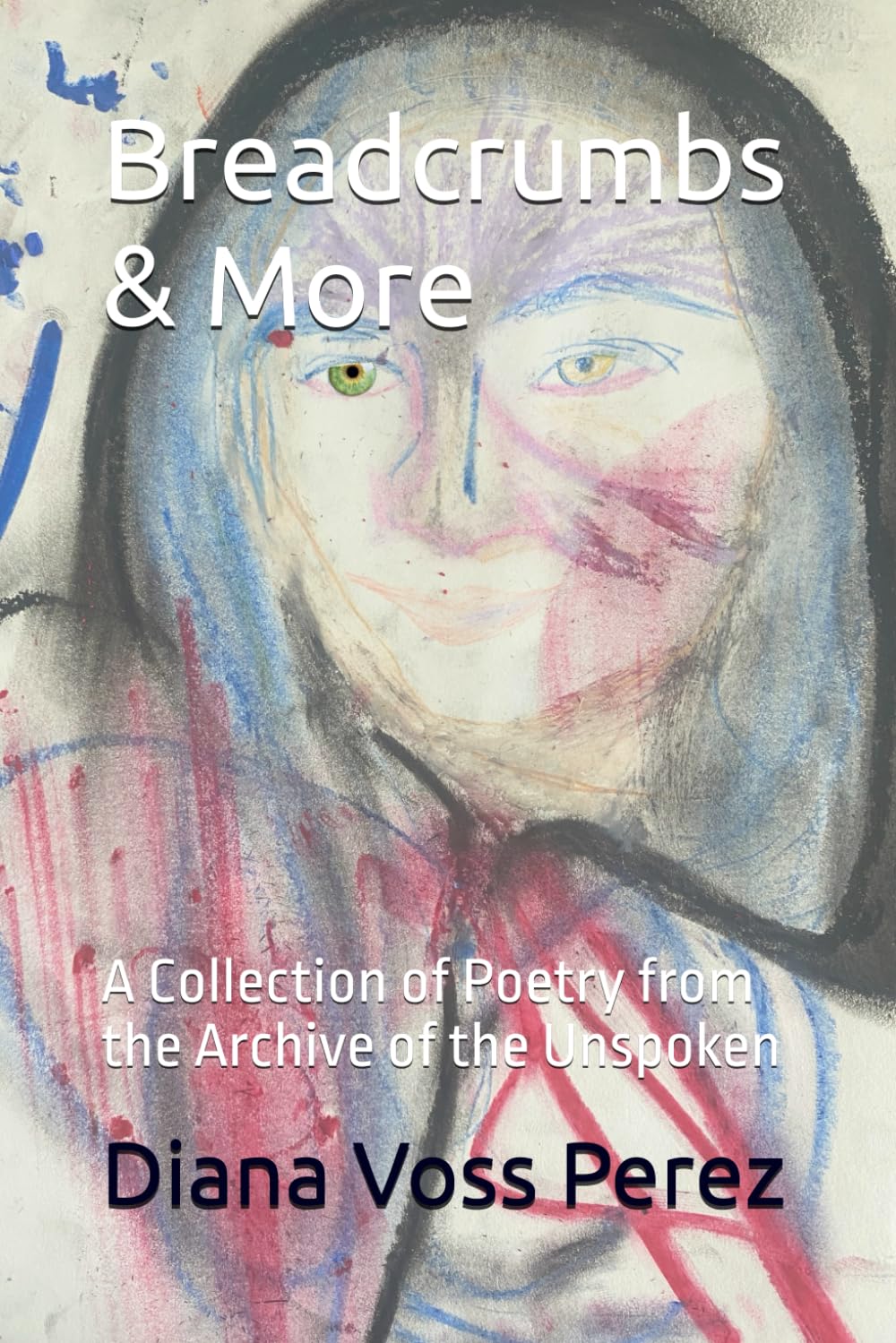 Breadcrumbs & More: A Collection of Poetry from the Archive of the Unspoken