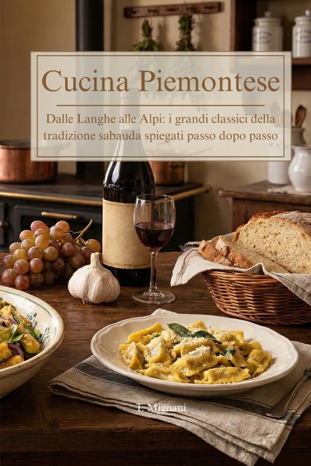 Cucina Piemontese: Ricette Tradizionali e Segreti della Tavola Sabauda. Dagli Antipasti ai Dolci Tipici delle Langhe e del Monferrato. (Sapori d'Italia: Viaggio nelle Cucina Regionale)