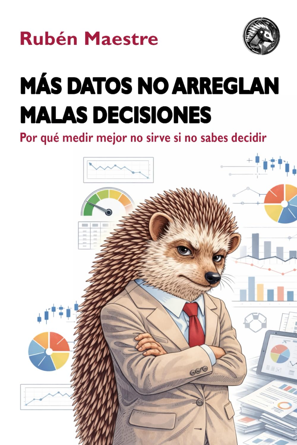 Más datos no arreglan malas decisiones: Por qué medir mejor no sirve si no sabes decidir (CIENCIA DE DATOS PARA TODOS)