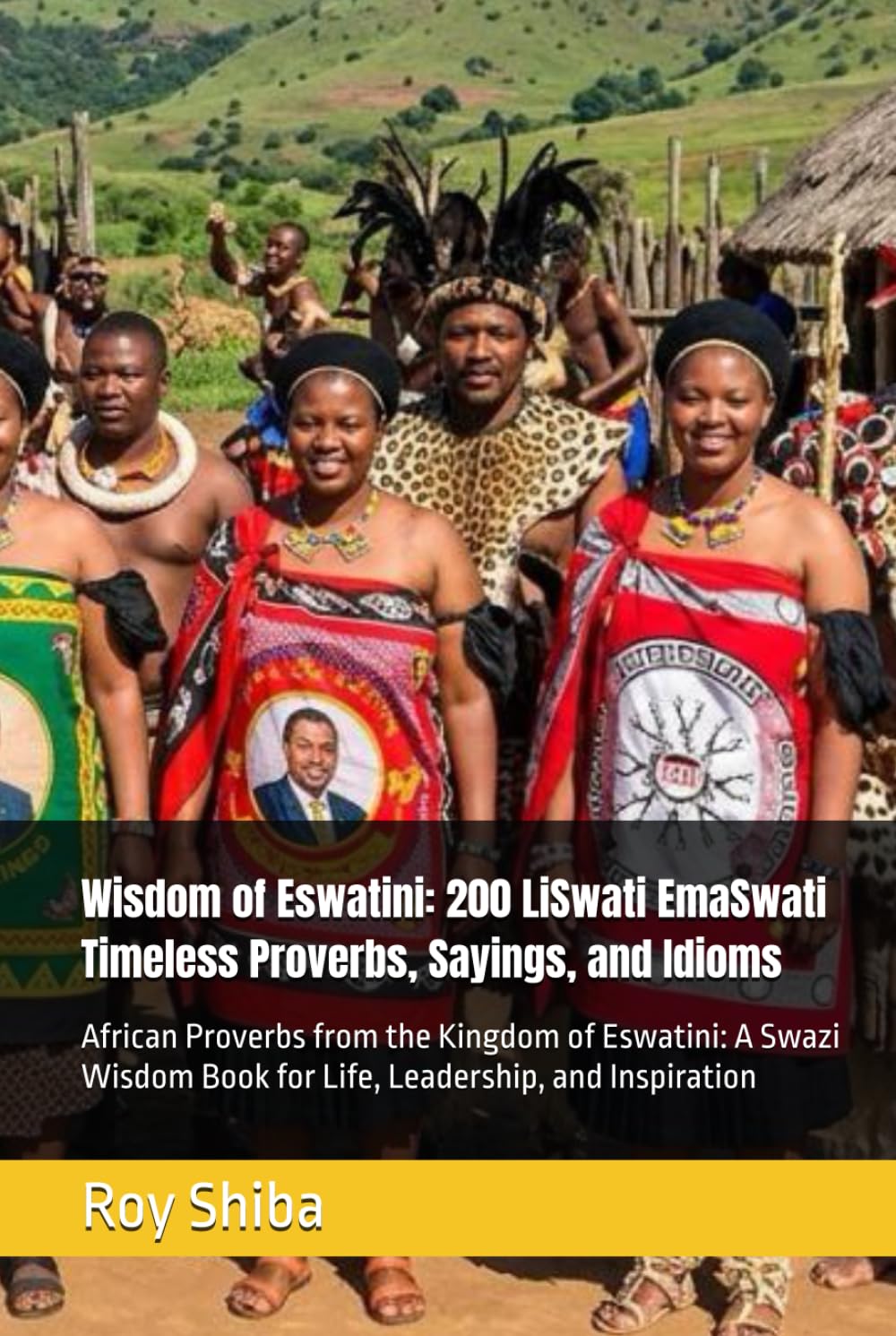 Wisdom of Eswatini: 200 LiSwati EmaSwati Timeless Proverbs, Sayings, and Idioms: African Proverbs from the Kingdom of Eswatini: A Swazi Wisdom Book ... and Inspiration (The World Wisdom Archive)