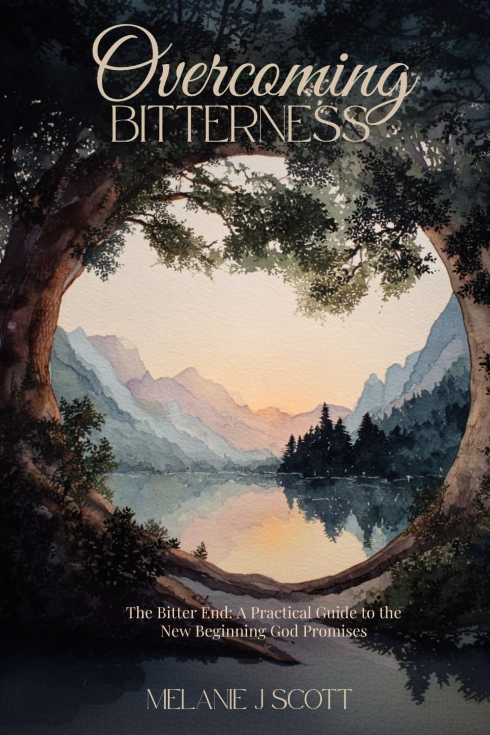 Overcoming Bitterness: The Bitter End: A Practical Guide to the New Beginning God Promises