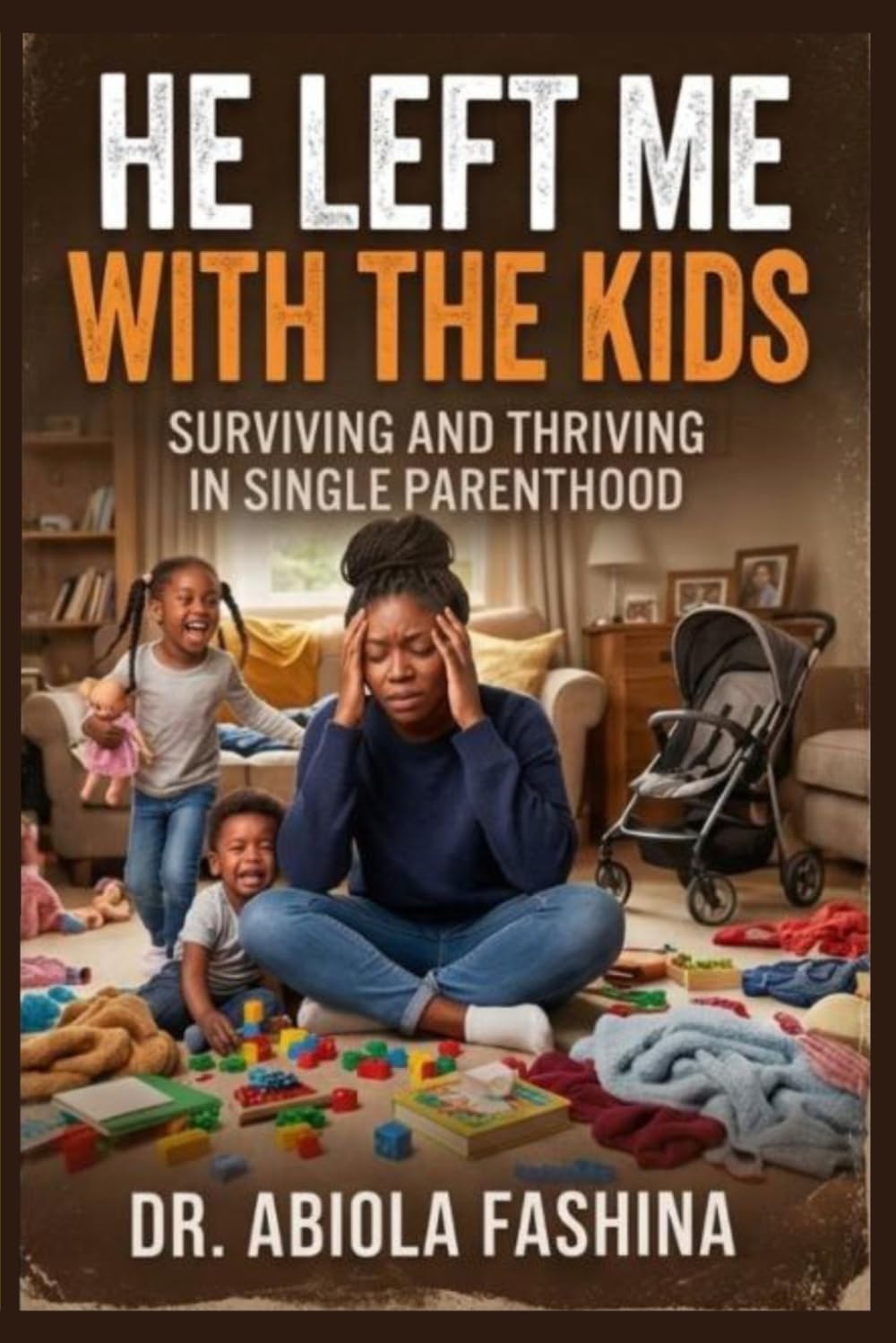 HE LEFT ME WITH THE KIDS: SURVIVING AND THRIVING IN SINGLE PARENTHOOD