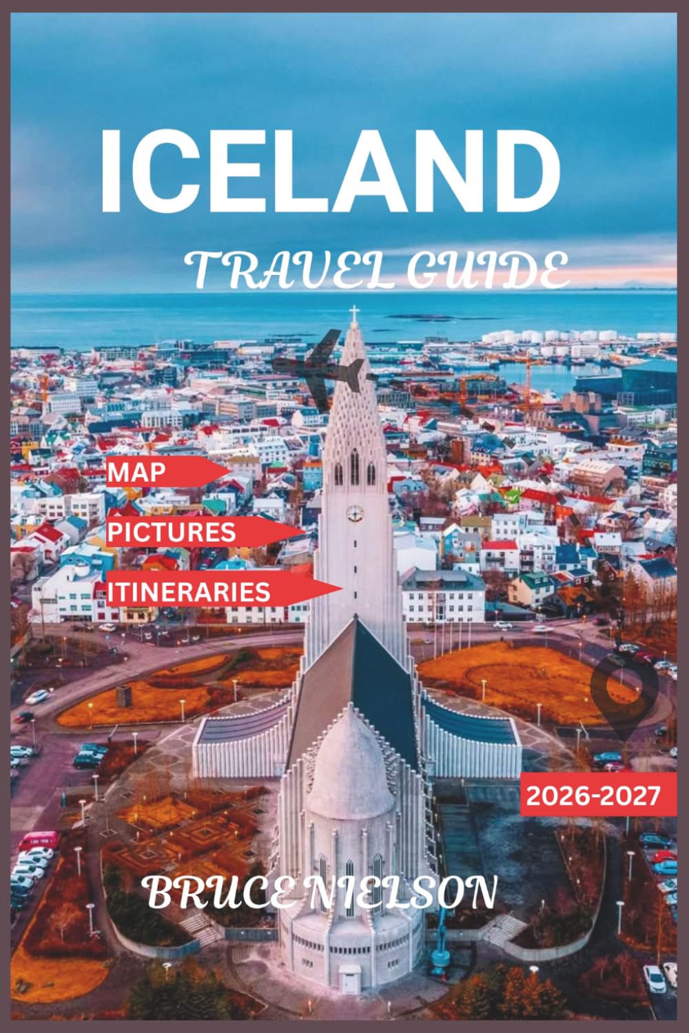 Iceland Travel Guide 2026-2027: Exploring Smart with Simple Itineraries, and Finest Routes for a Memorable Adventure with Detailed Map and Pictures