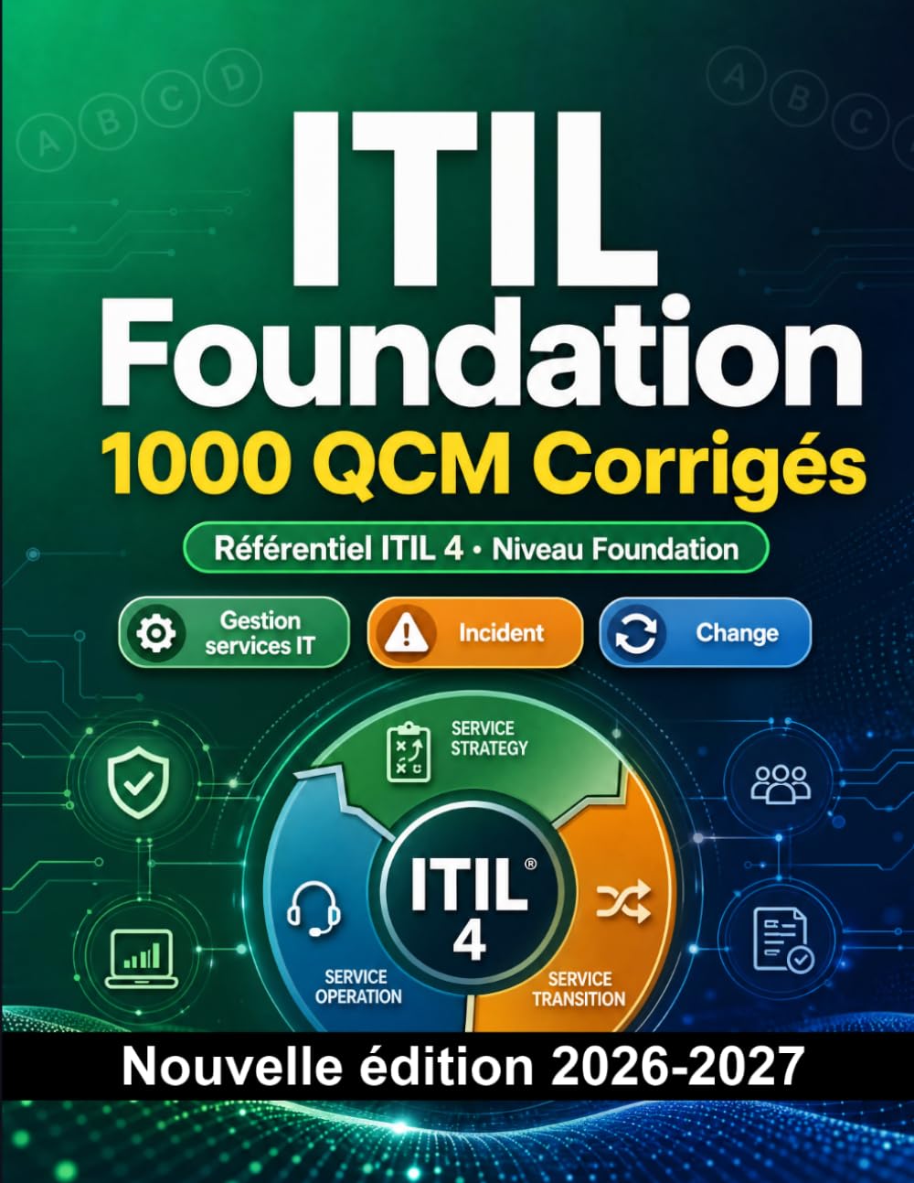 ITIL Foundation : 1000 QCM Corrigés: Préparation examen ITIL 4 : QCM Gestion services IT, Incident, Change, SLA et entraînement pour réussir la certification