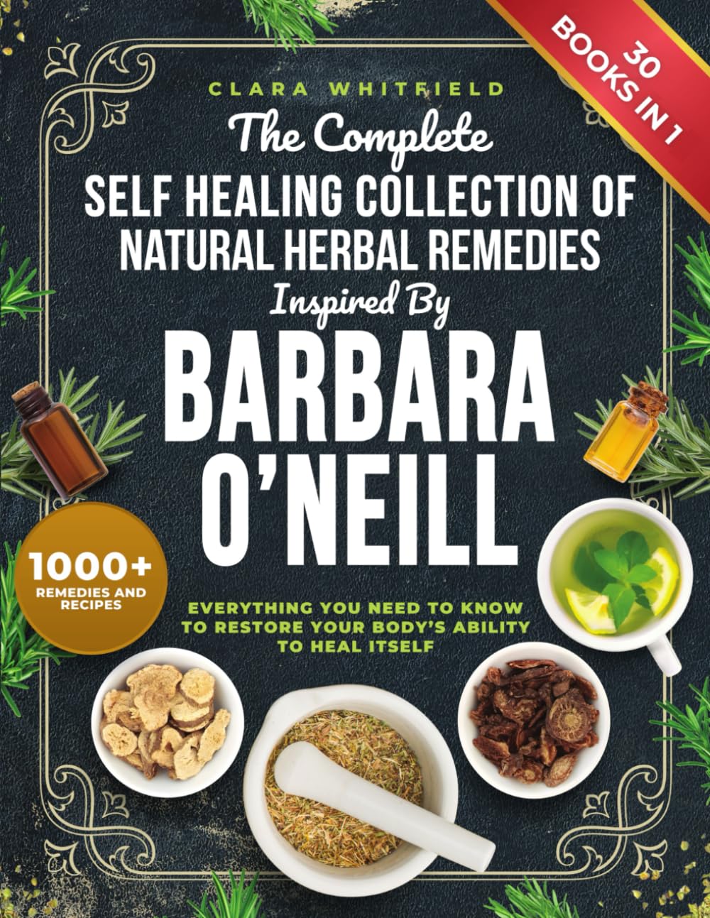 The Complete Self Healing Collection of Natural Herbal Remedies Inspired by Barbara O'Neill: Everything You Need to Know to Restore Your Body’s Ability to Heal Itself