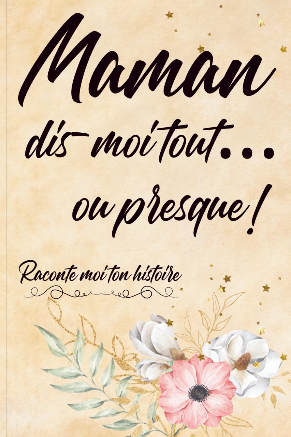 Maman, dis-moi tout… ou presque !: Raconte moi ton histoire, le cadeau a offrir a sa maman, le carnet où Maman partage ses souvenirs, ses rêves et son histoire.