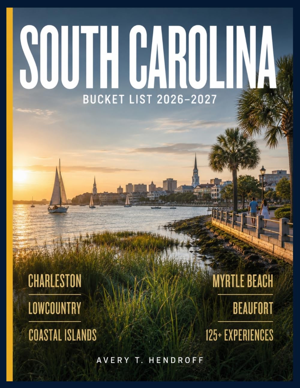 SOUTH CAROLINA BUCKET LIST (Full-Color) 2026-2027: Charleston & Lowcountry, Myrtle Beach & Grand Strand, Coastal Islands & Beaufort, Greenville & ... Experiences (ENDLESS VACATION SERIES)