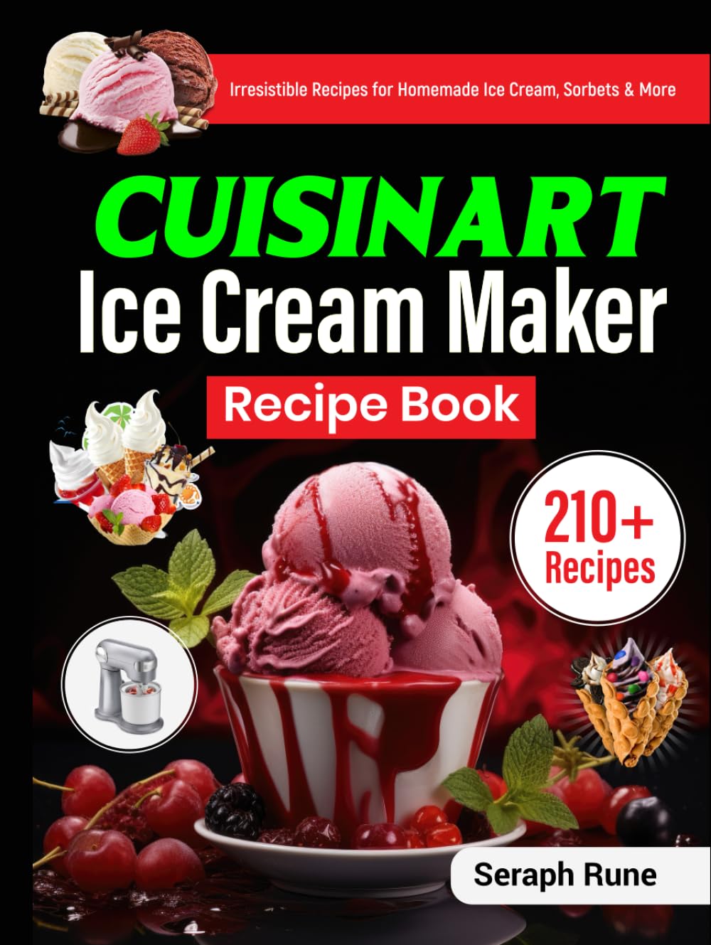 Cuisinart Ice Cream Maker Recipe Book: 210+ Irresistible Recipes for Homemade Ice Cream, Sorbets & More