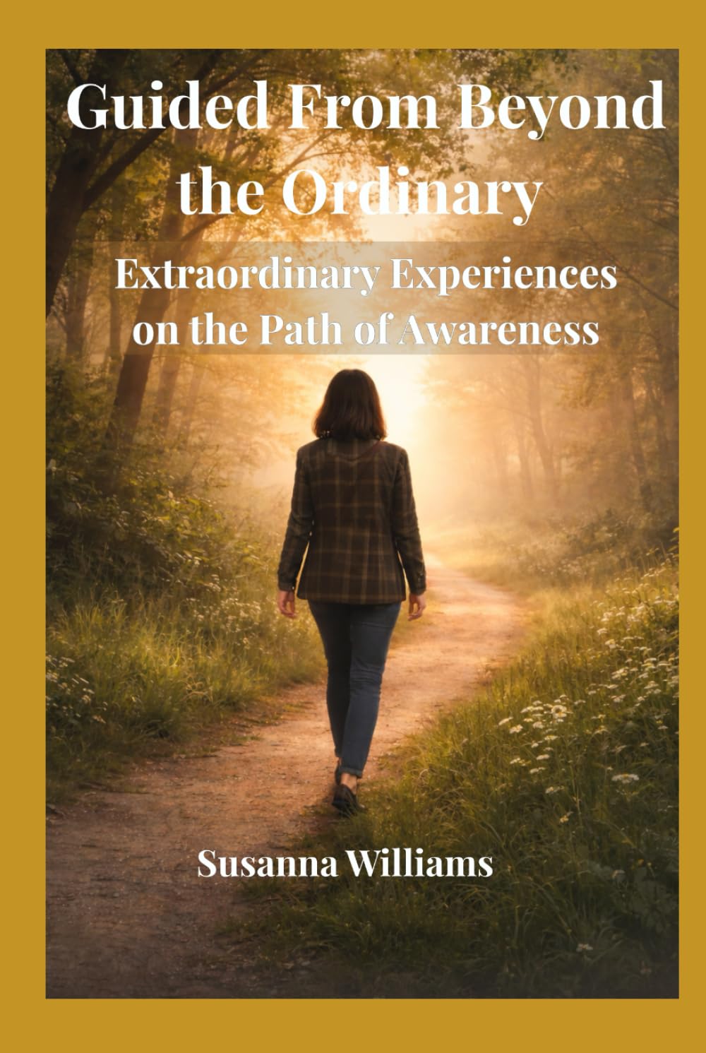 Guided From Beyond the Ordinary: Extraordinary Experiences on the Path to Awareness