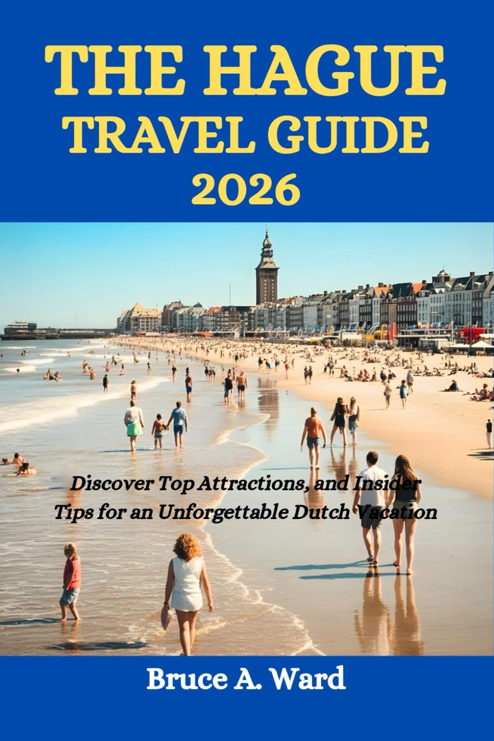 THE HAGUE TRAVEL GUIDE 2026: Discover Top Attractions, and Insider Tips for an Unforgettable Dutch Vacation