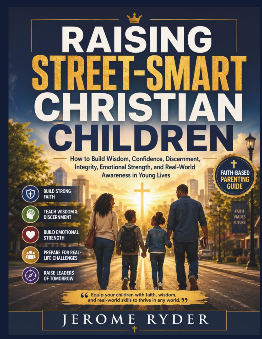 Raising Street-Smart Christian Children: "How to Build Wisdom, Confidence, Discernment, Integrity, Emotional Strength, and Real-World Awareness in Young Lives"