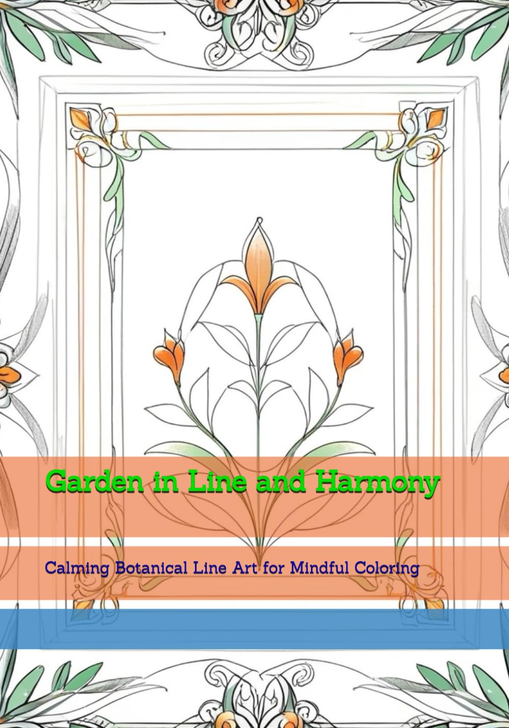 Garden in Line and Harmony: Calming Botanical Line Art for Mindful Coloring (World of Quiet Balance)
