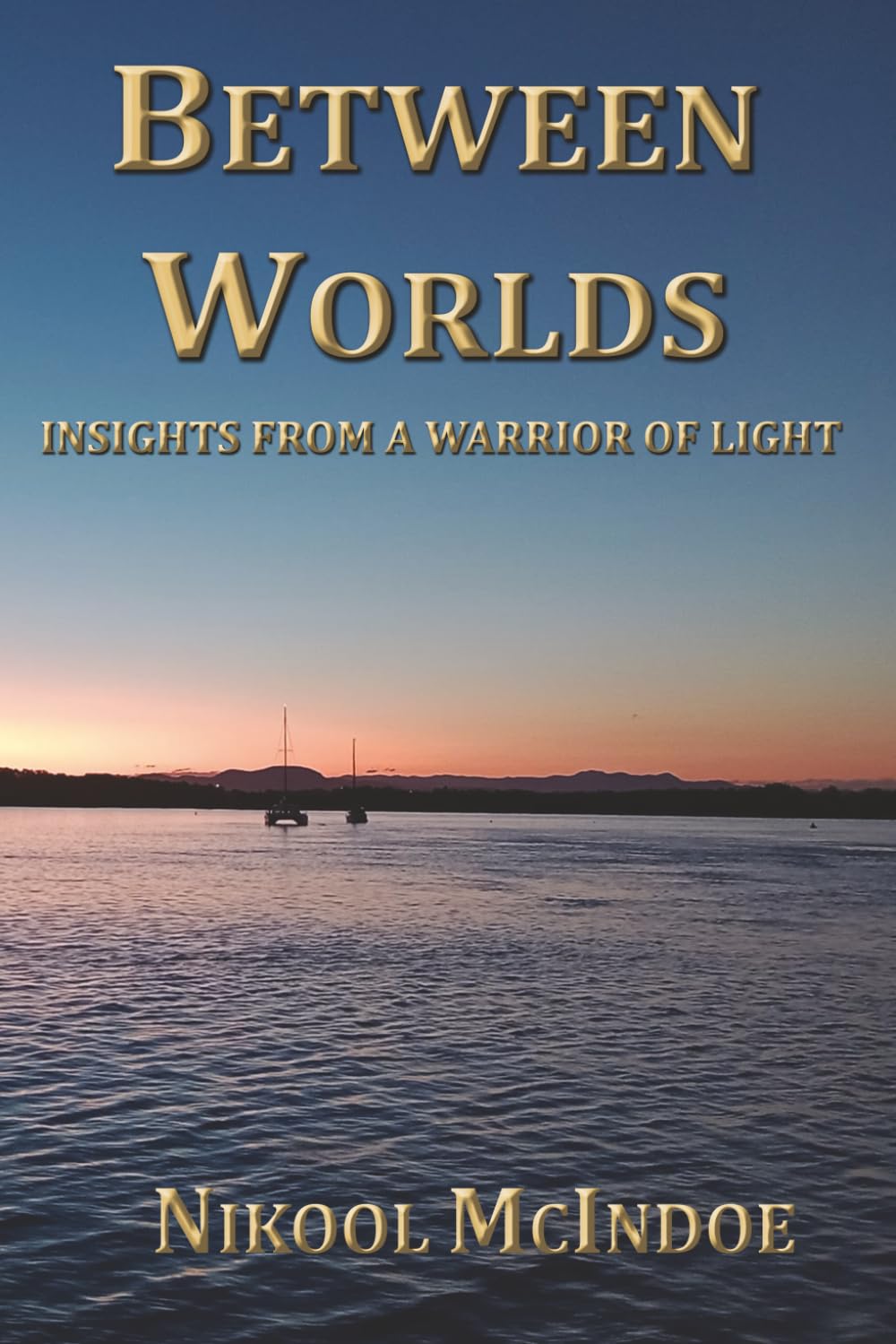 BETWEEN WORLDS: INSIGHTS FROM A WARRIOR OF LIGHT