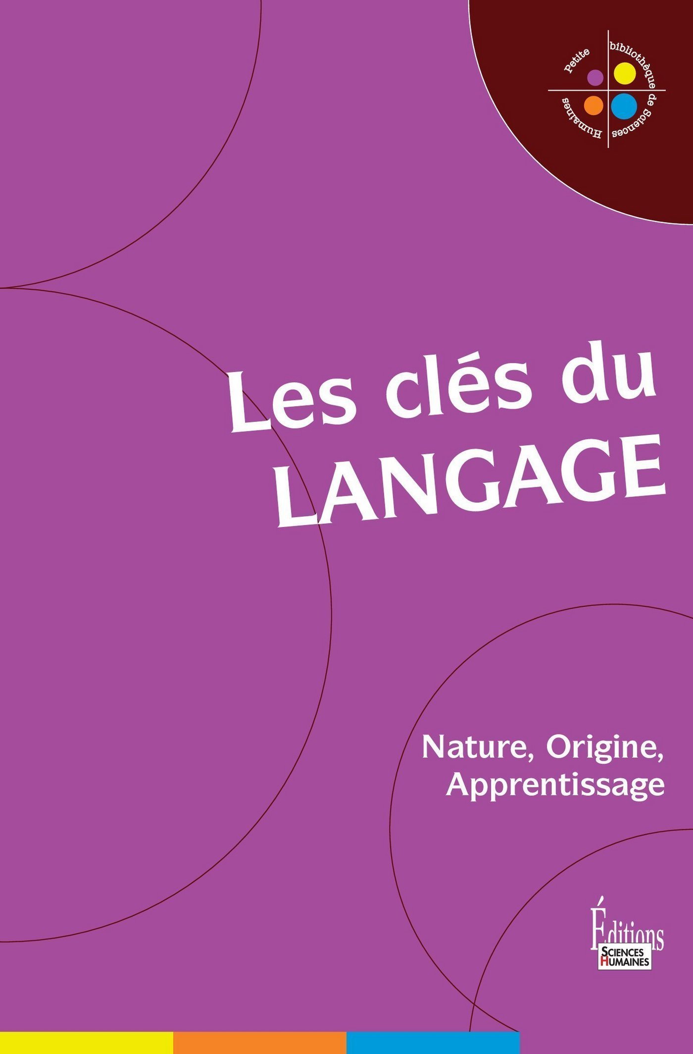 Les Clés du langage : Nature, Origine, Apprentissage (Petite bibliothèque de sciences humaines) (French Edition)