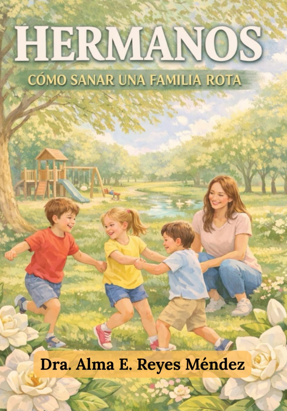 Hermanos, como sanar una familia rota.: lo que nos separo sin darnos cuenta.