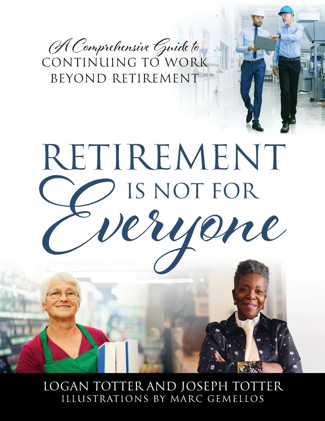 Retirement Is Not For Everyone: A Comprehensive Guide to Continuing to Work Beyond Retirement