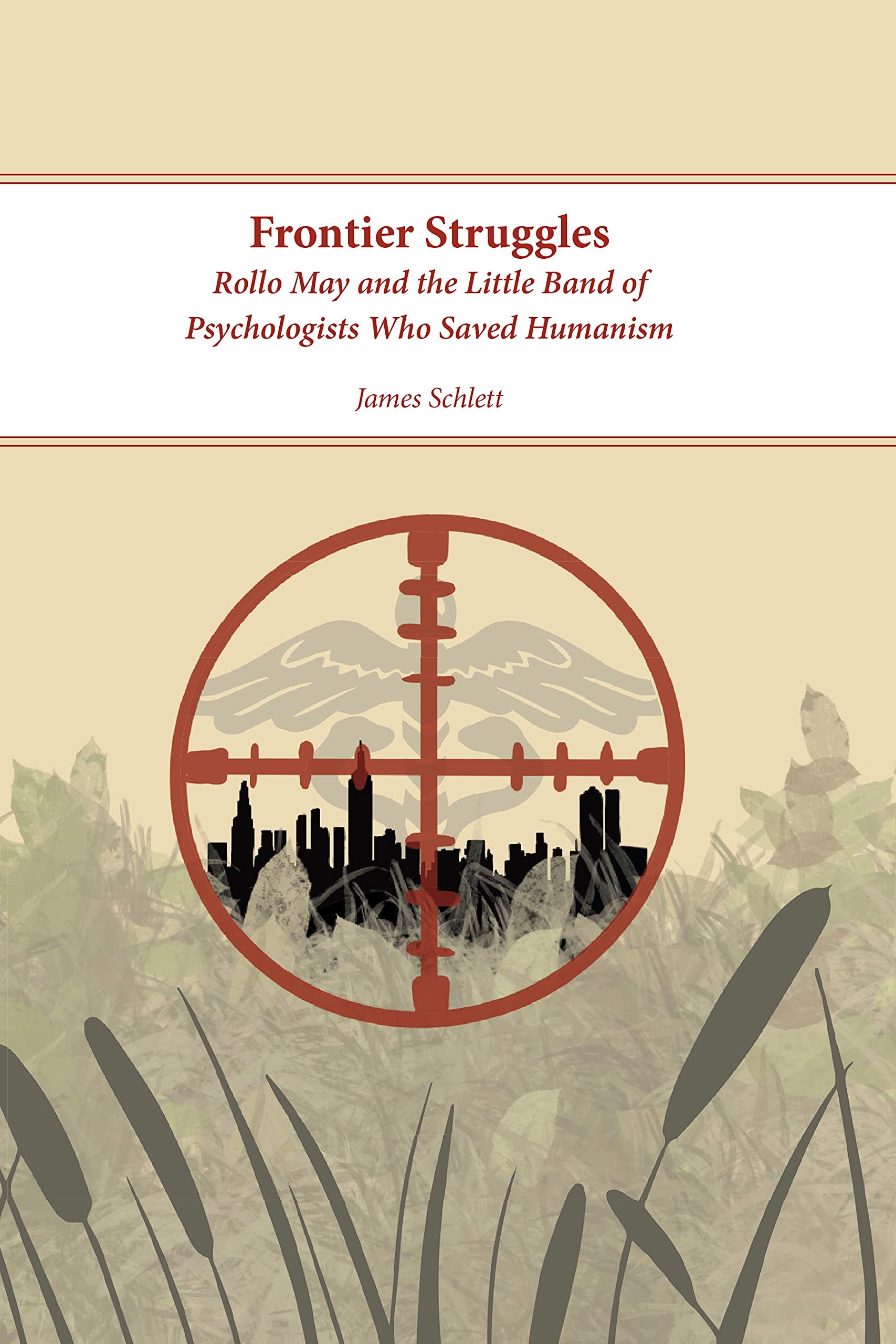 Frontier Struggles: Rollo May and the Little Band of Psychologists Who Saved Humanism (Center for the History of Psychology)