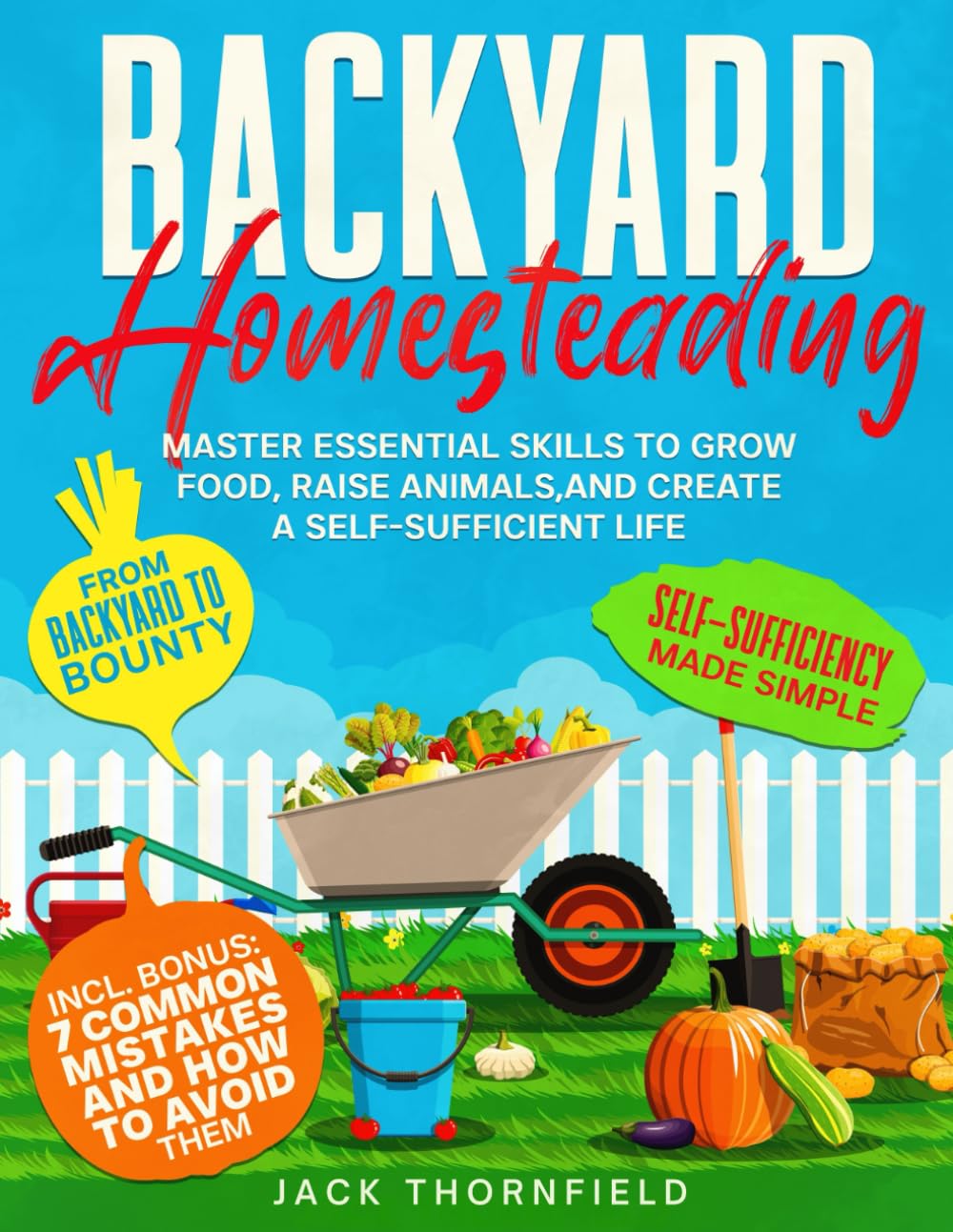 Backyard homesteading for beginners: Master Essential Skills to Grow Food, Raise Animals,and Create a Self-Sufficient Life