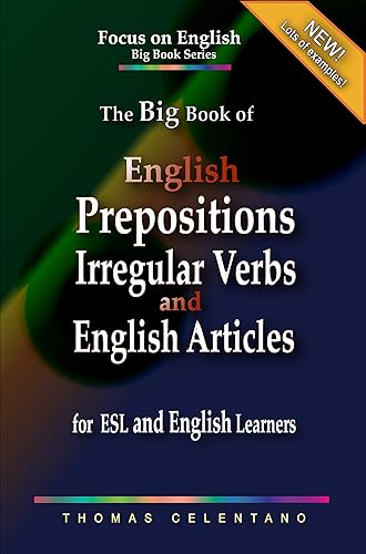 The Big Book of English Prepositions, Irregular Verbs, and English Articles for ESL and English Learners (The Focus on English Grammar Big Book Series)