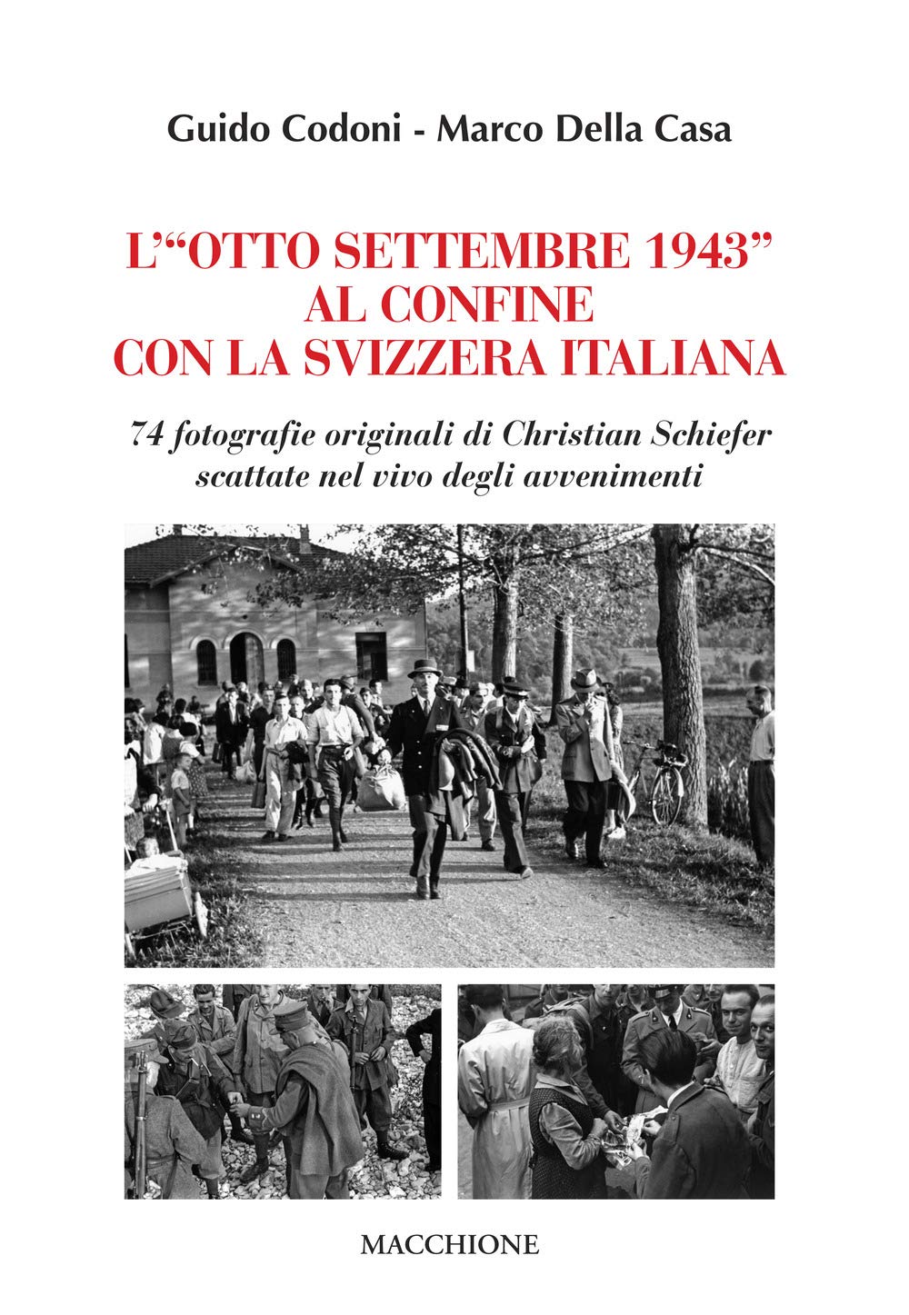 L'«Otto Settembre 1943» Al Confine Con La Svizzera Italiana. 74 Fotografie Originali Di Christian Schiefer Scattate Nel Vivo Degli Avvenimenti - 4