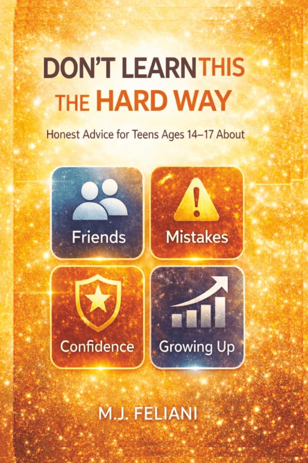 Ddon`t learn this the hard way: Honest Advice for Teens About Friends, Mistakes, Confidence, and Growing Up