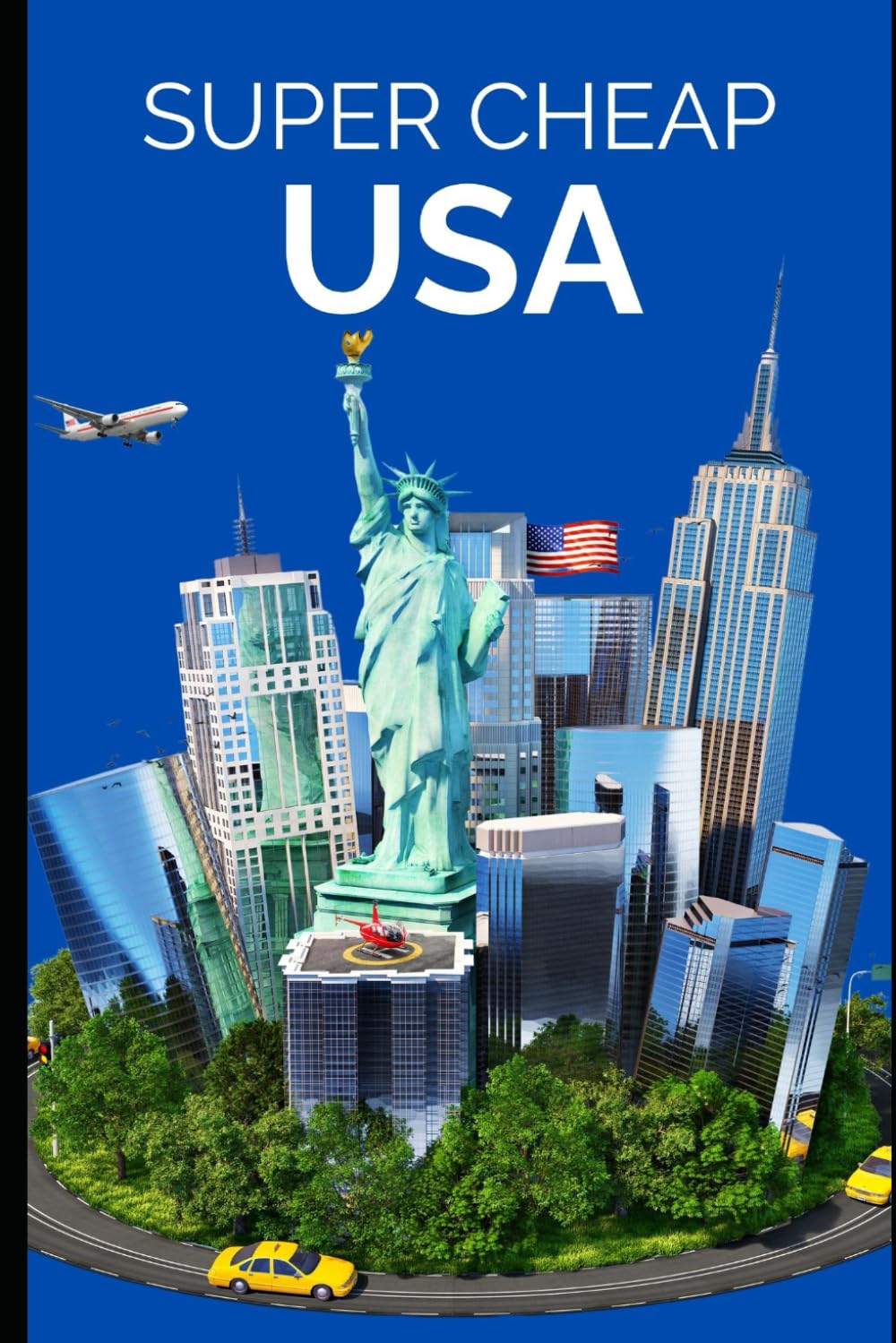 Super Cheap USA Travel Guide: How to Enjoy a $10,000 Trip to the USA for $1,000 (2026 TRAVEL GUIDE - Super Cheap Insider Guides 2026 - Luxury on a Budget Guidebooks)