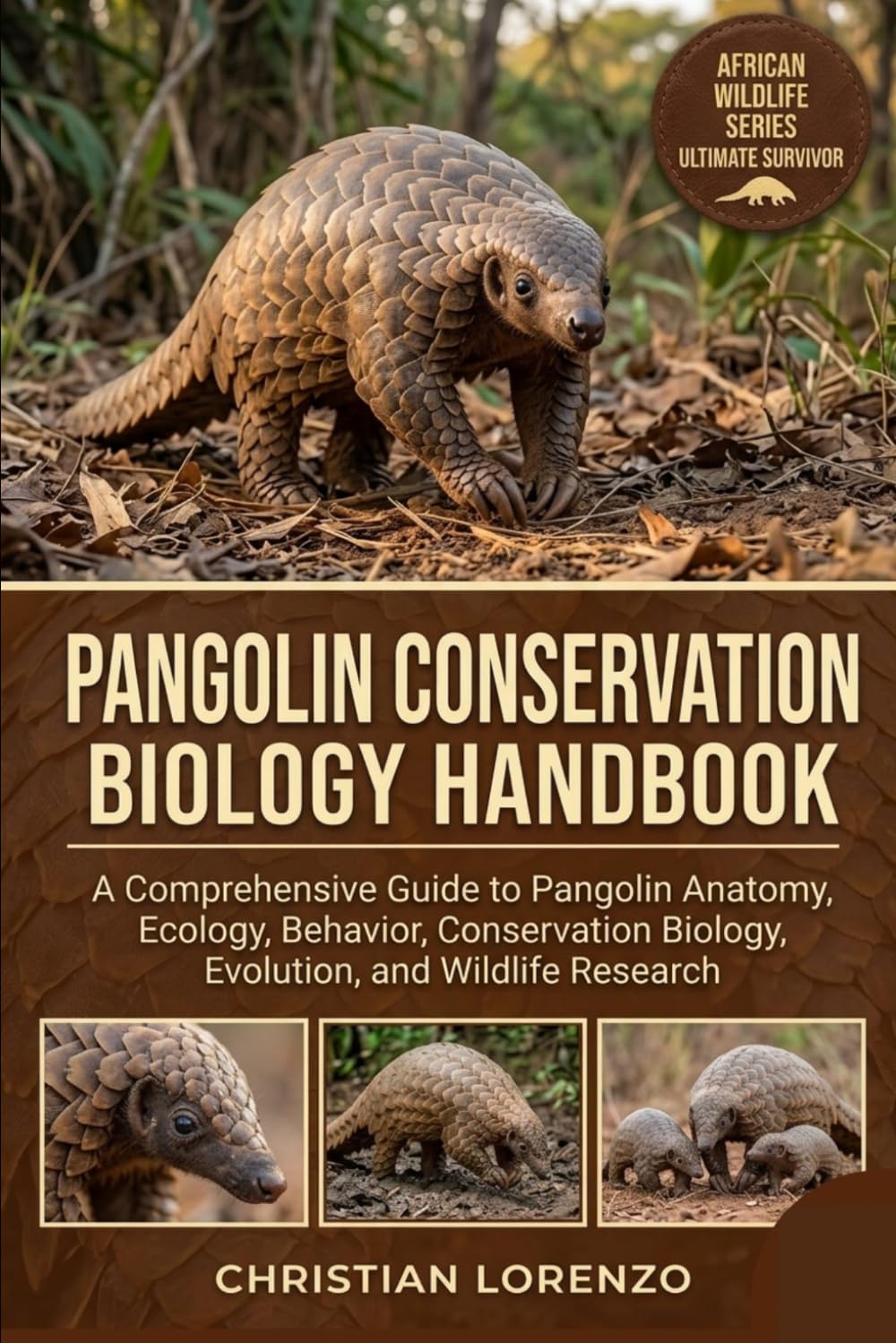 PANGOLIN CONSERVATION BIOLOGY HANDBOOK: A Comprehensive Guide to Pangolin Anatomy, Ecology, Behavior, Conservation Biology, Evolution, and Wildlife Research
