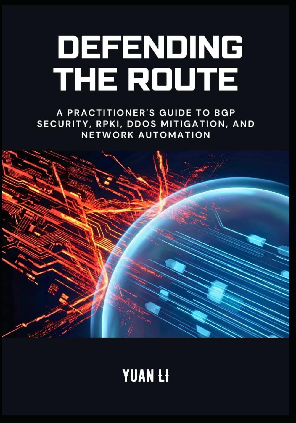 Defending the Route: A Practitioner's Guide to BGP Security, RPKI, DDoS Mitigation, and Network Automation: 3 (The BGP Masterclass)