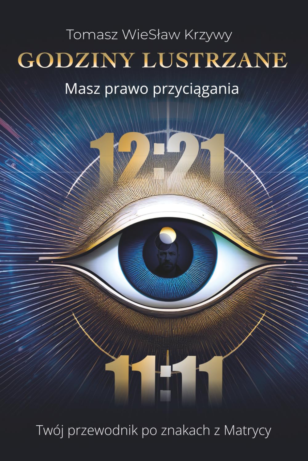 Godziny lustrzane masz prawo przyciągania: Twój przewodnik po znakach z Matrycy. Manifestacja bez lęku. Jak rozumieć 11:11 i liczby anielskie przez pryzmat Biblii, Run oraz Kronik Akaszy.