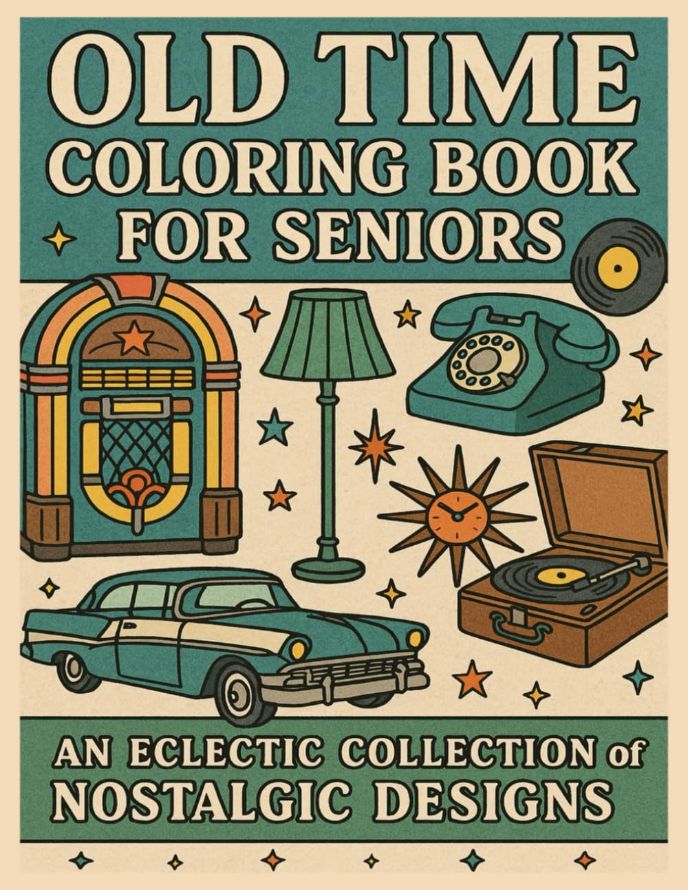 Old Time Coloring Book For Seniors: An Eclectic Collection of Nostalgic Designs