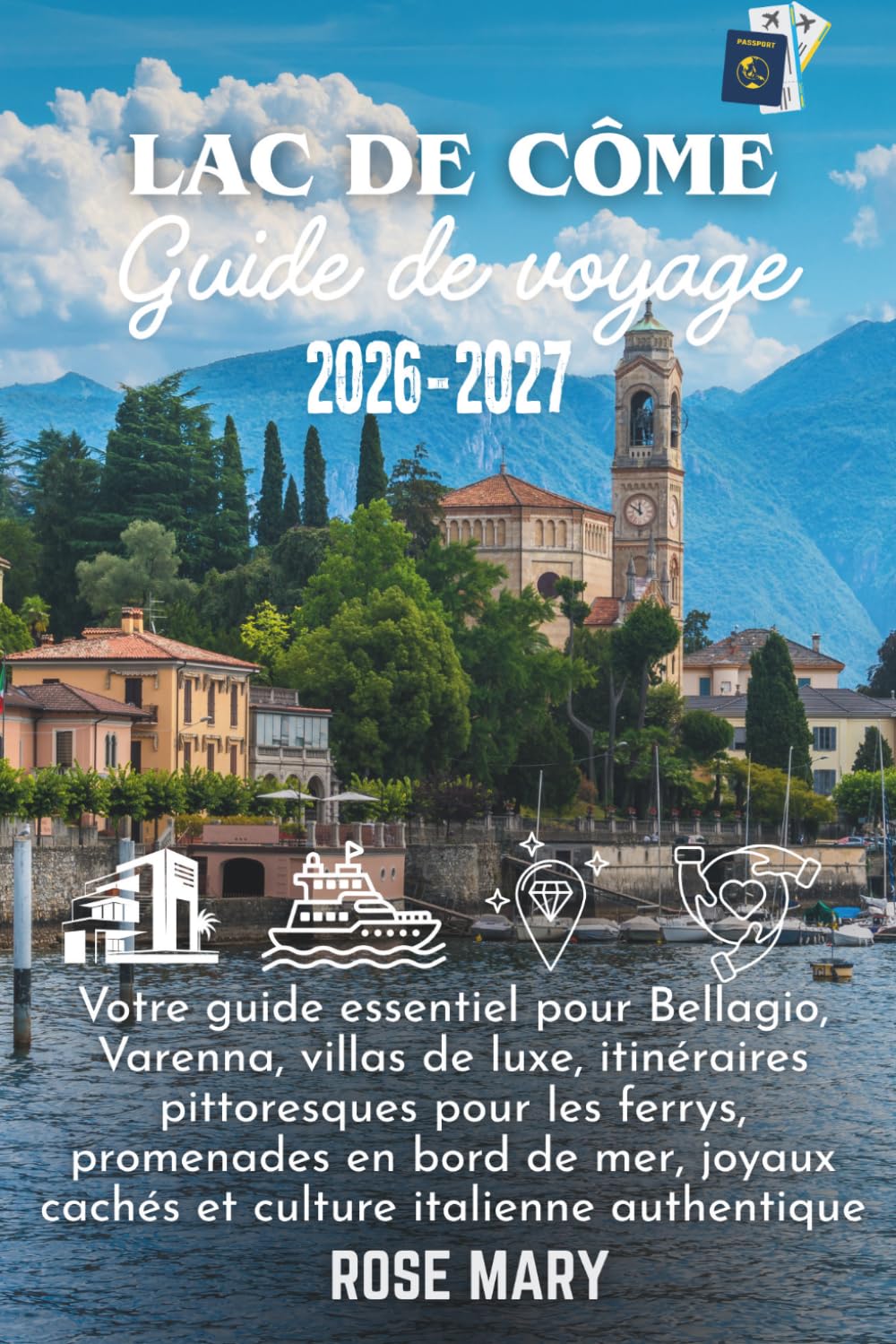 LAC DE CÔME GUIDE DE VOYAGE 2026-2027: Votre guide essentiel pour Bellagio, Varenna, villas de luxe, itinéraires pittoresques pour les ferrys, ... cachés et culture italienne authentique