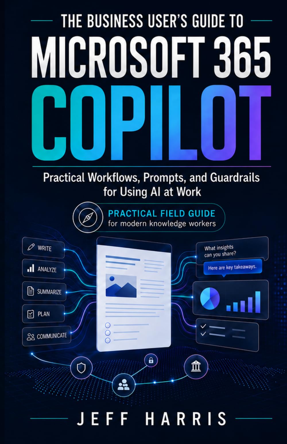 The Business User’s Guide to Microsoft 365 Copilot: Practical Workflows, Prompts, and Guardrails for Using AI at Work