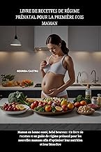 LIVRE DE RECETTES DE RÉGIME PRÉNATAL POUR LA PREMIÈRE FOIS MAMAN: Maman en bonne santé, bébé heureux, Un livre de recettes et un guide de régime prénatal pour les nouvelles mamans afin d'optimiser le