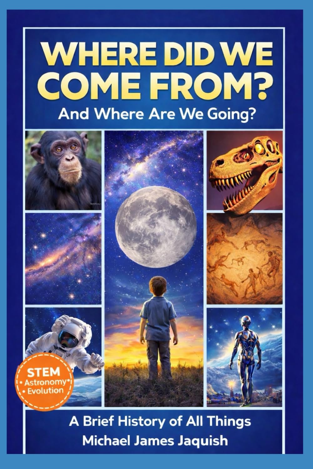 Where Did We Come From, And Where Are We Going?: A Brief History Of All Things