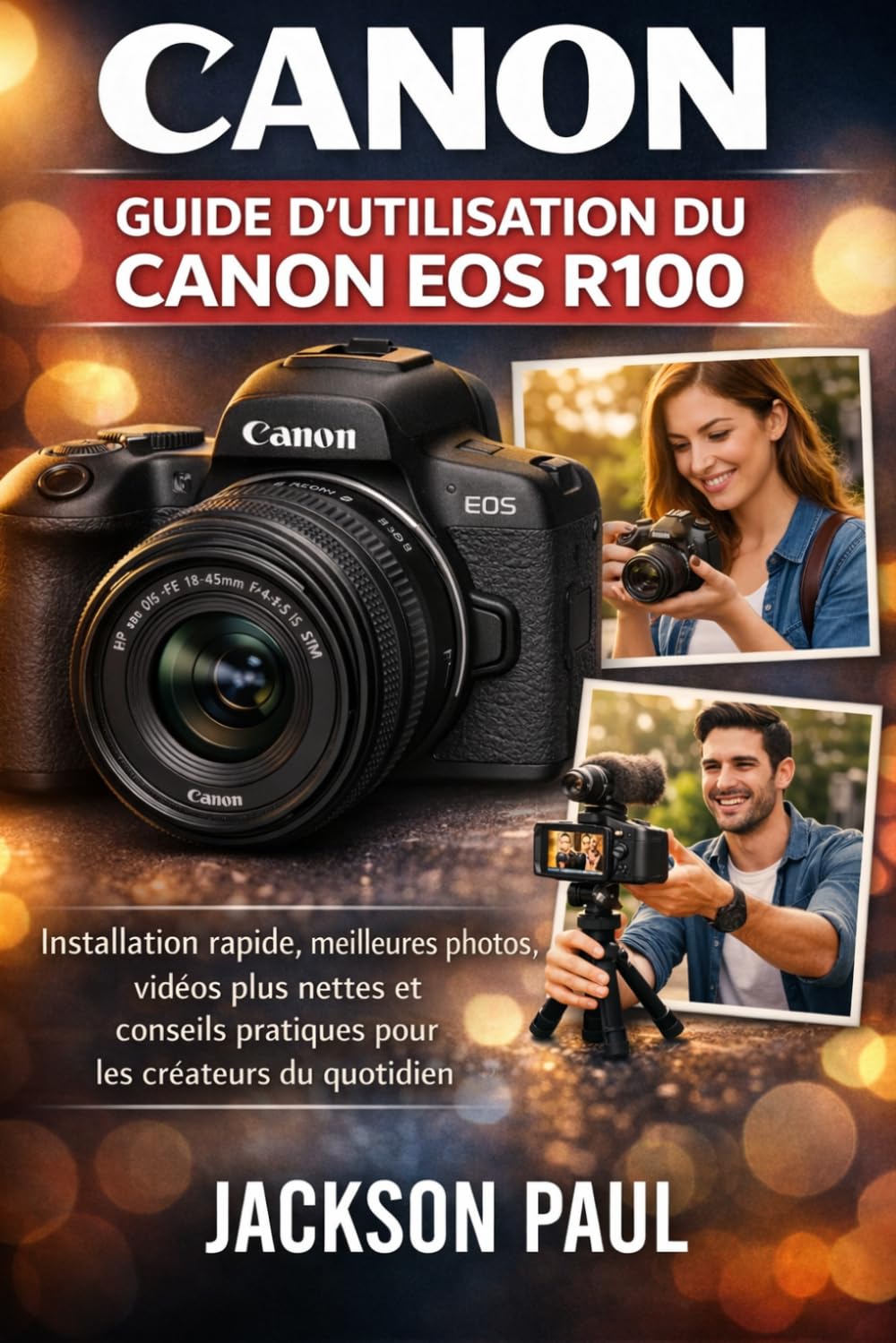 GUIDE D'UTILISATION DU CANON EOS R100: Installation rapide, meilleures photos, vidéos plus nettes et conseils pratiques pour les créateurs du quotidien