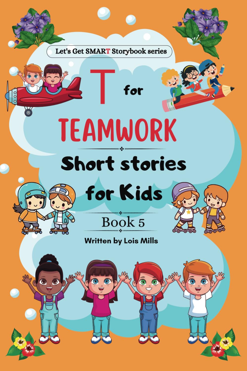 T for Teamwork Short Stories for Kids: Heartwarming stories about the power of collaboration, friendship, working together as a team, bravery, ... Storybook) (Let's get SMART storybooks)