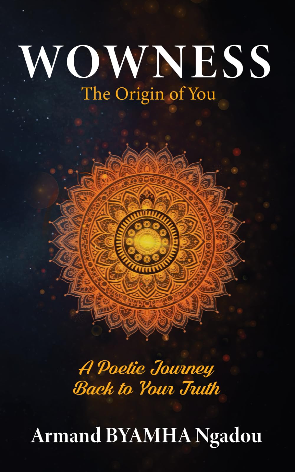 WOWNESS : The Orgin Of You: A Poetic Journey Back To Your Truth