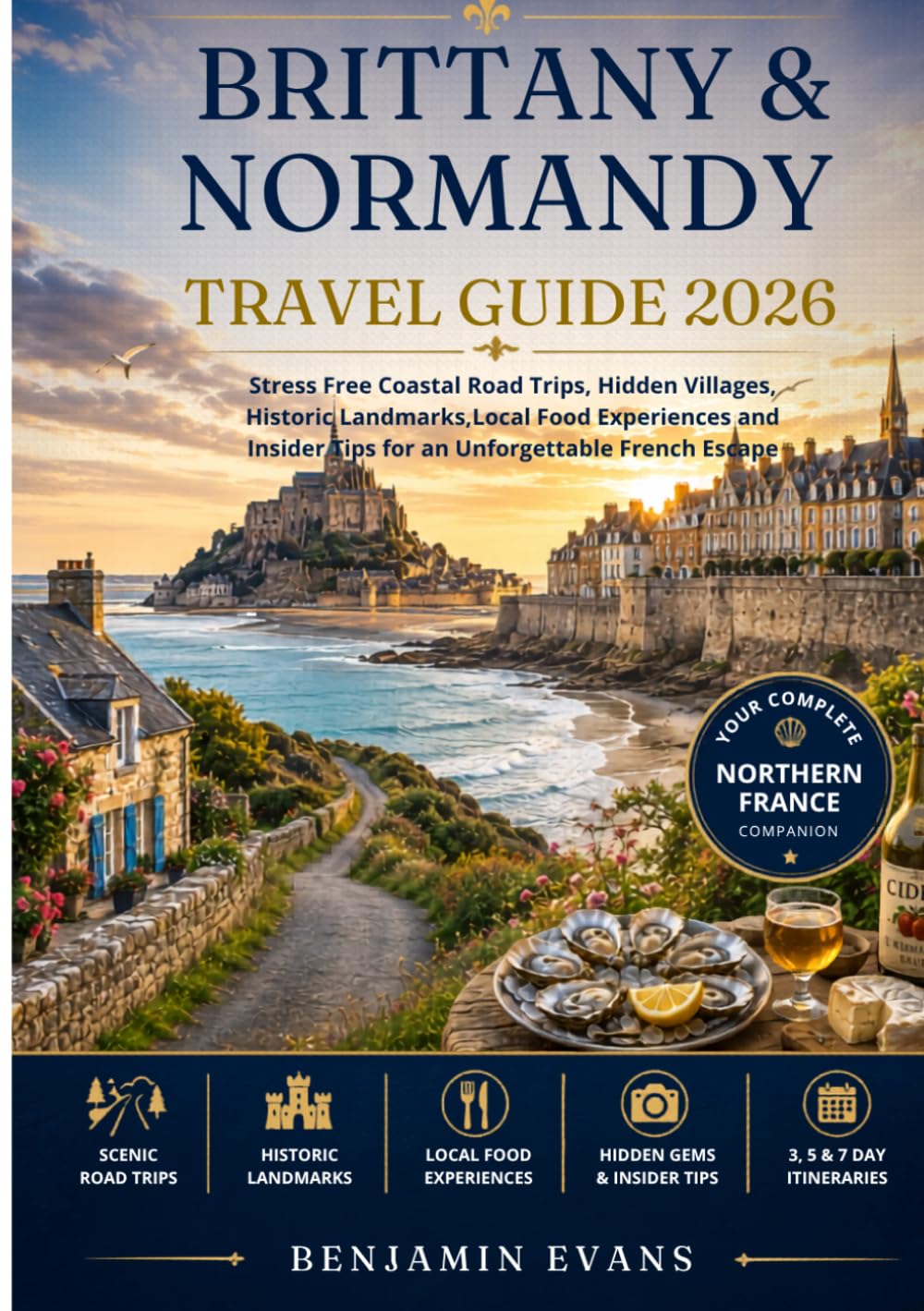BRITTANY & NORMANDY TRAVEL GUIDE 2026: Stress Free Coastal Road Trips, Hidden Villages, Historic Landmarks,Local Food Experiences and Insider Tips for an Unforgettable French Escape