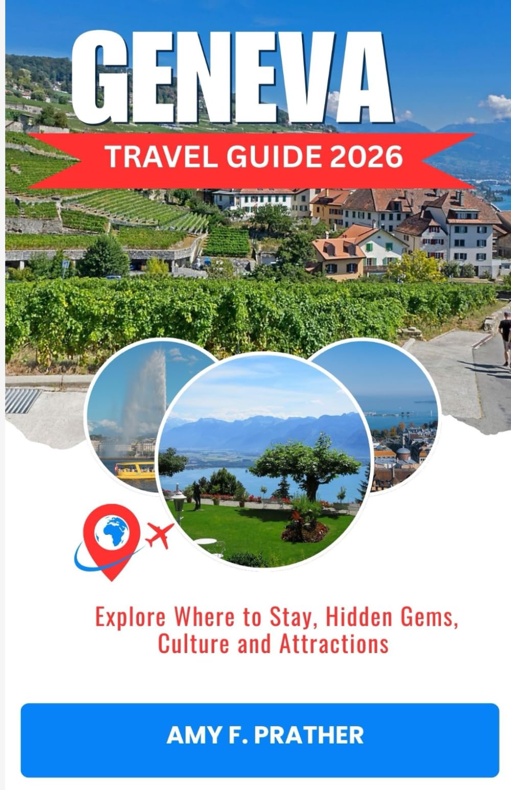 GENEVA TRAVEL GUIDE 2026: Explore Where to Stay, Hidden Gems, Culture and Attractions