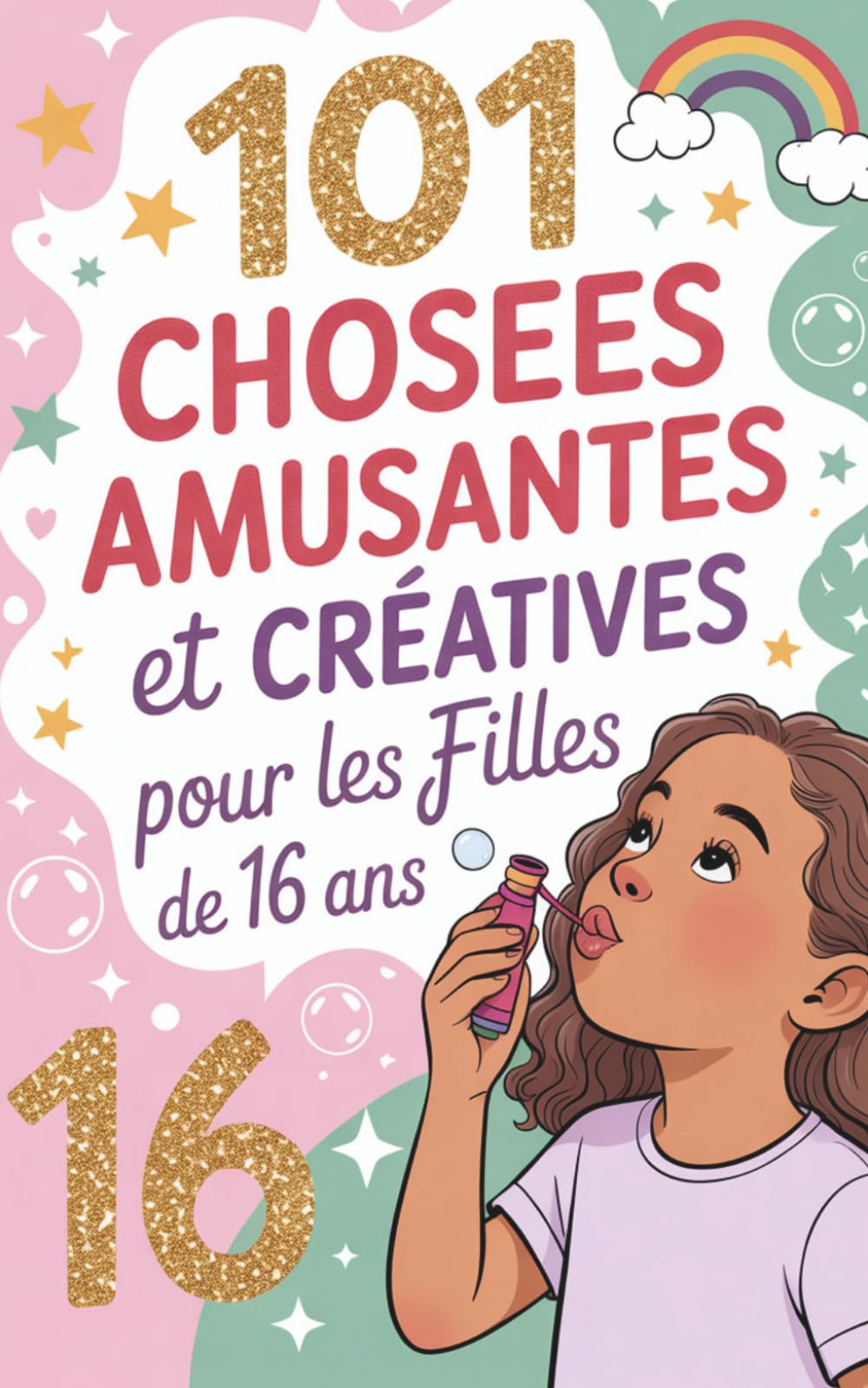 101 choses amusantes et créatives pour les filles de 16 ans: Un guide plein de sensibilité pour trouver la clarté intérieure, la confiance en soi et ... destiné aux jeunes filles à partir de 16 ans.