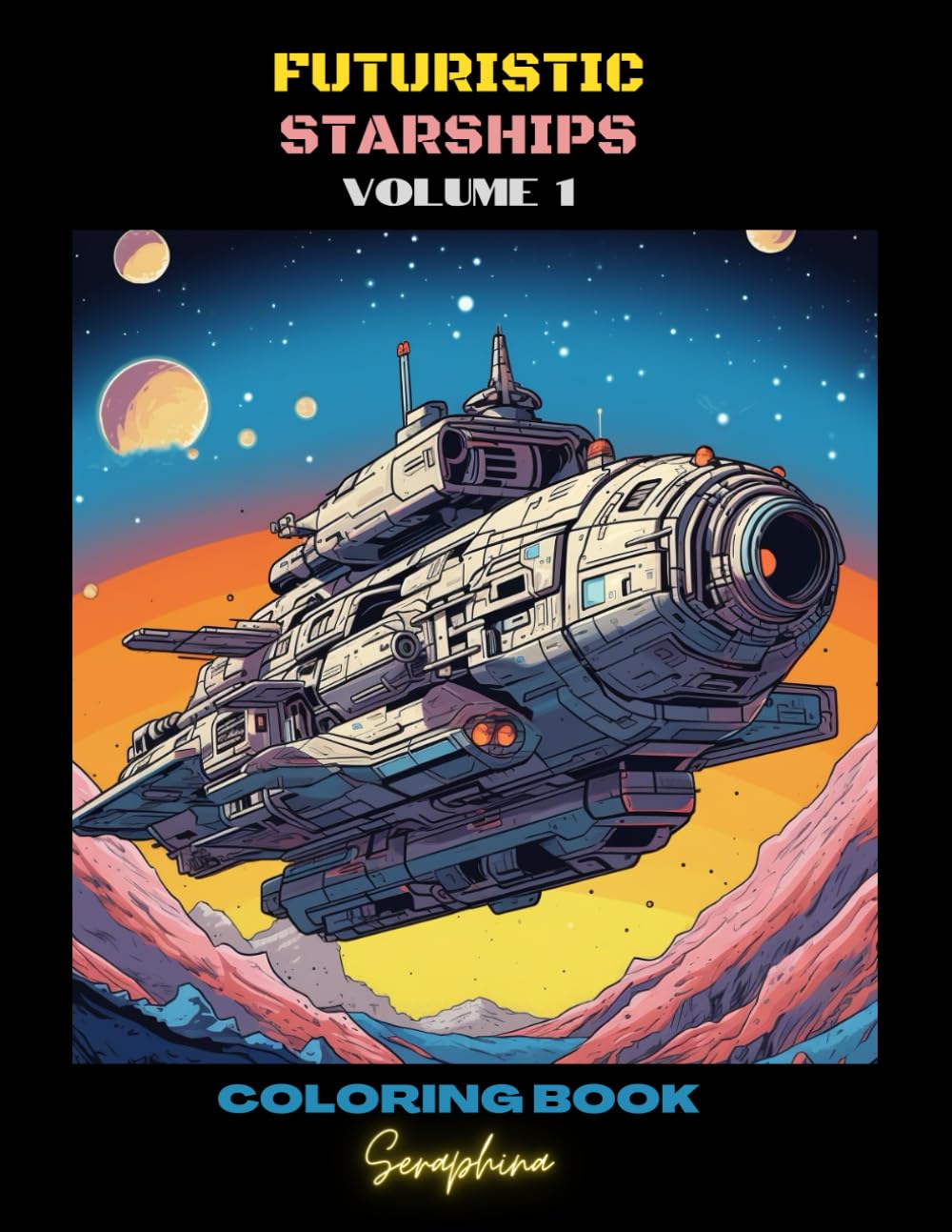 Futuristic Starships Coloring Book: Cosmic Adventures - Discover an Array of Magnificent Futuristic Spaceships in Exquisite Detail. Suitable for All ... Journeys: A Galactic Coloring Adventure)