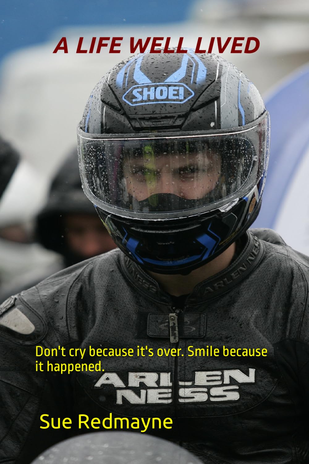 A Life Well Lived: Don't cry because it's over. Smile because it happened.