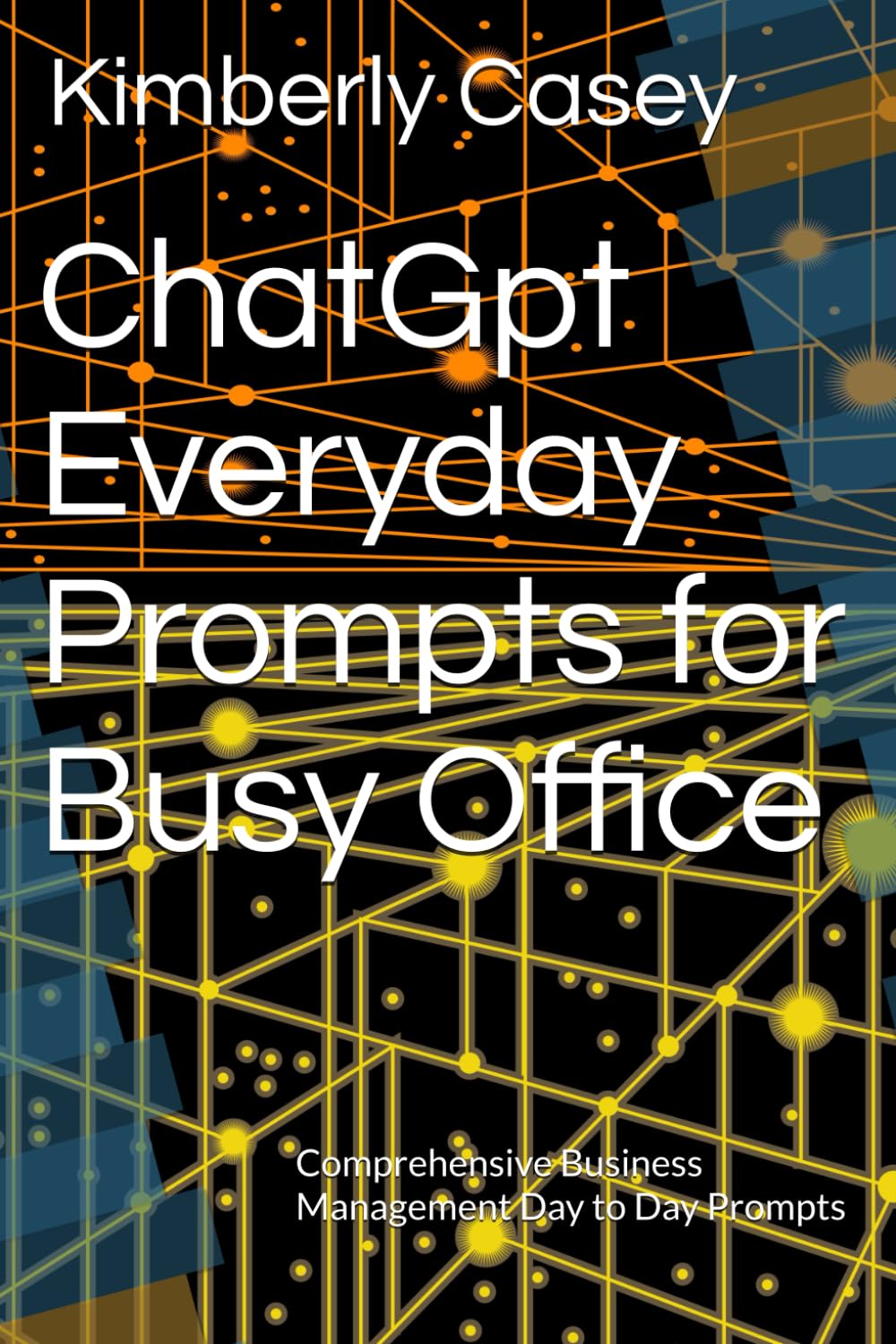 ChatGpt Everyday Prompts for Busy Office: Comprehensive Business Management Day to Day Prompts