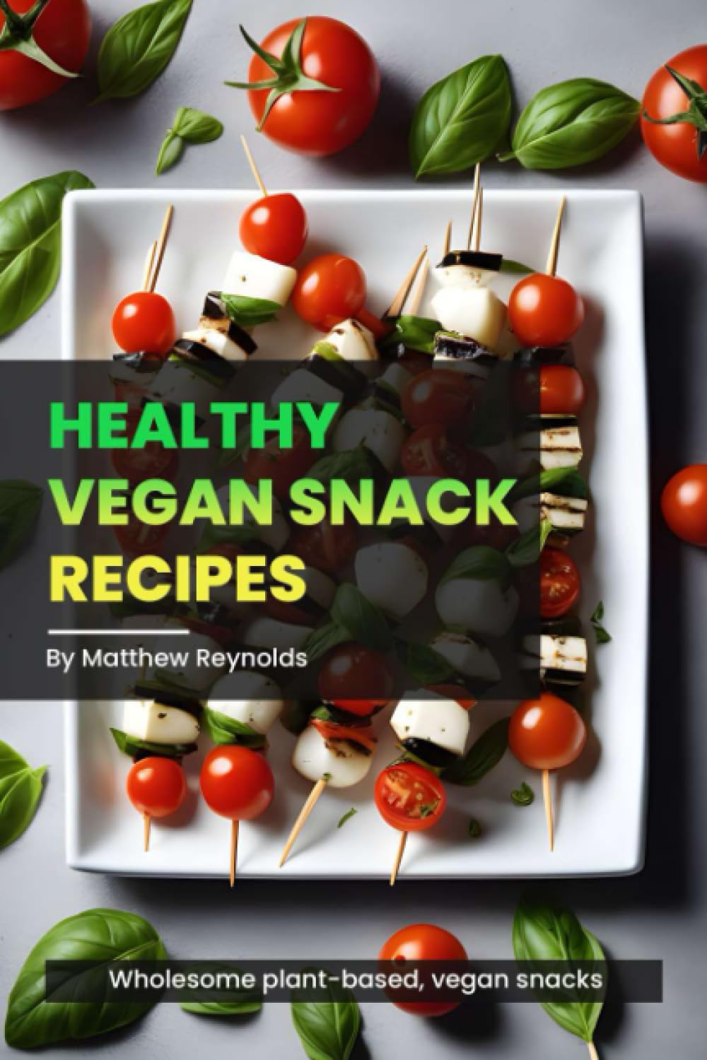Healthy Vegan Snack Recipes: Discover wholesome plant-based, vegan snacks that is healthy, nutrient-packed, and flavorful