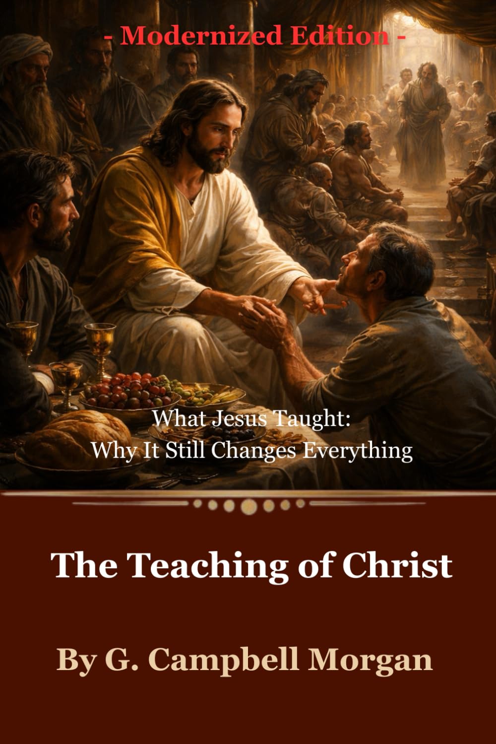 The Teaching of Christ: What Jesus Taught: Why It Still Changes Everything