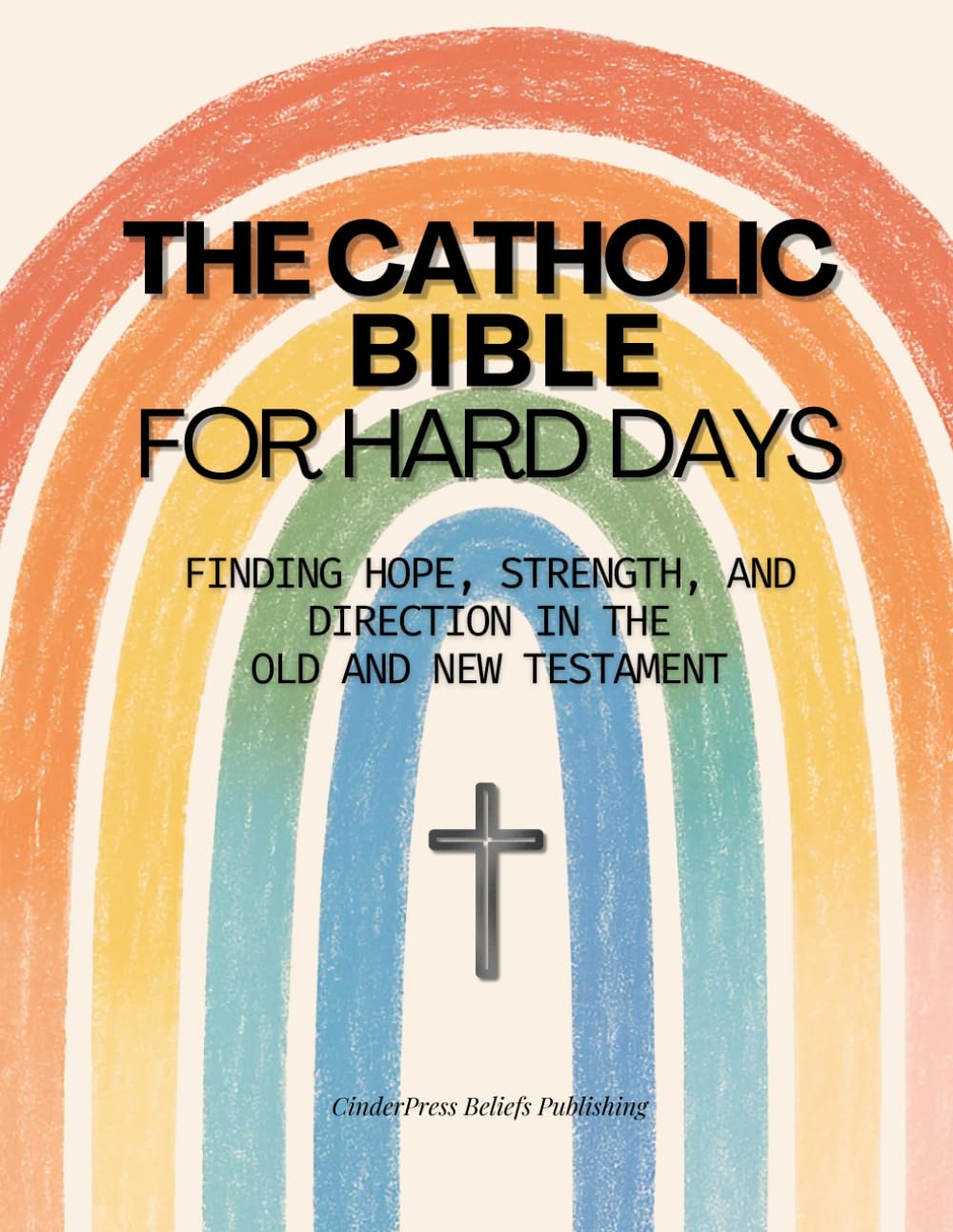 The Catholic Bible for Hard Days: Finding Hope, Strength, and Direction in the Old and New Testament