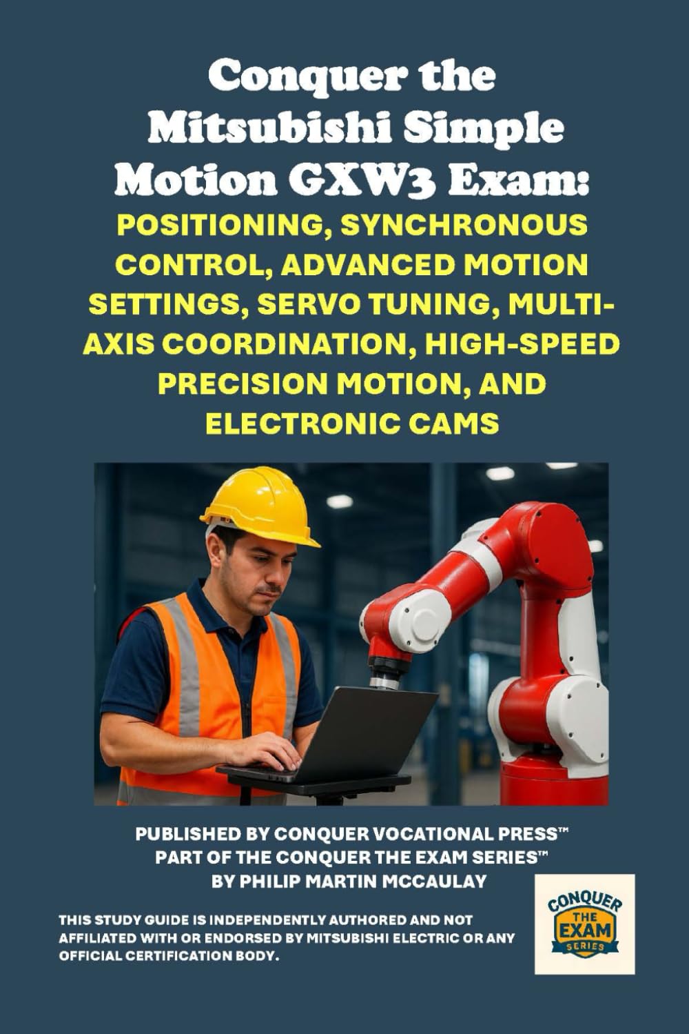 Conquer the Mitsubishi Simple Motion GXW3 Exam: Positioning, Synchronous Control, Advanced Motion Settings, Servo Tuning, Multi-Axis Coordination, ... the Robotics Certification Exams Series)