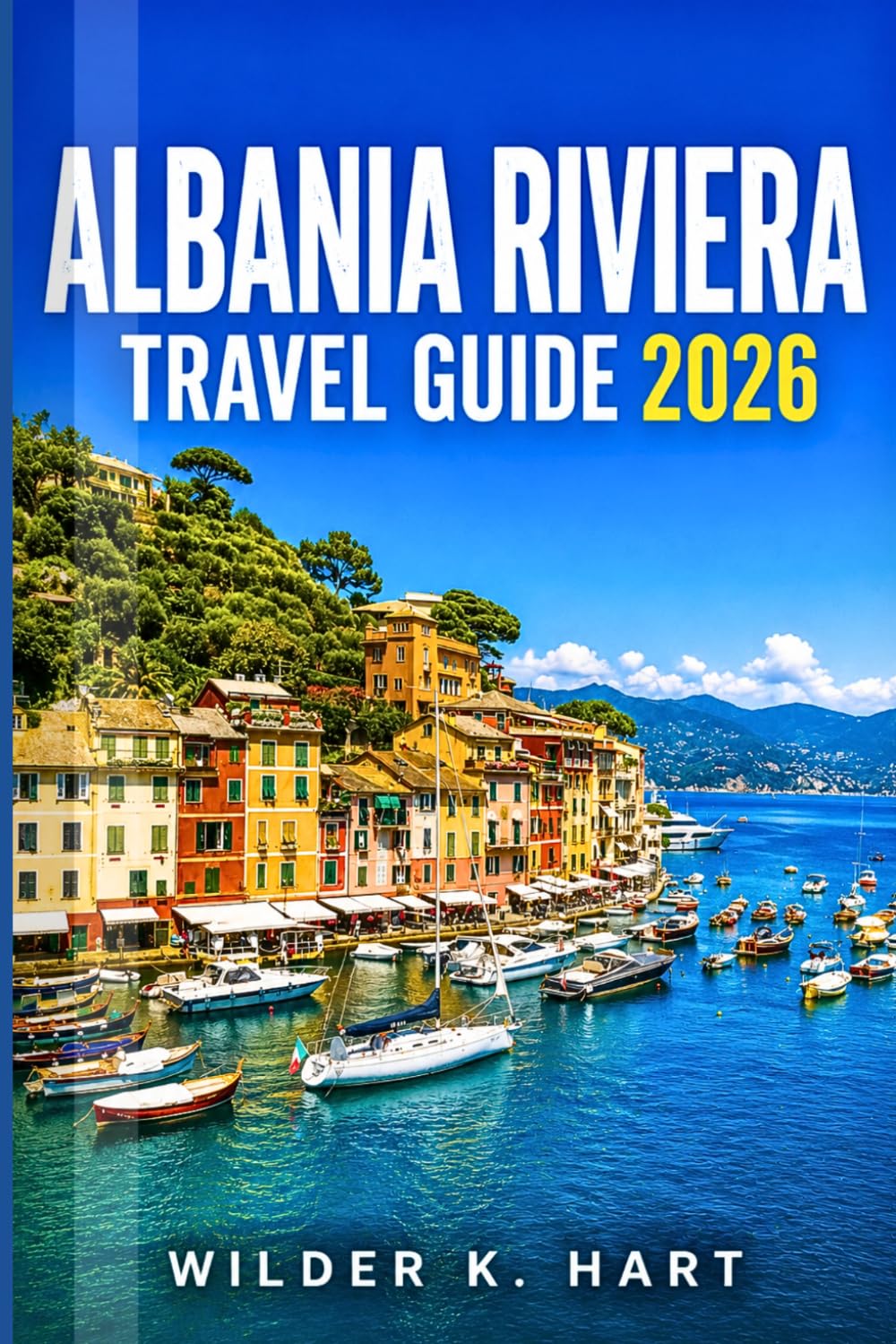 ALBANIA RIVIERA TRAVEL GUIDE 2026: Everything You Need for an Unforgettable Adventure with Beach Resorts, Seaside Towns, Island Escapes, Coastal Routes, and Easy-to-Follow Itineraries