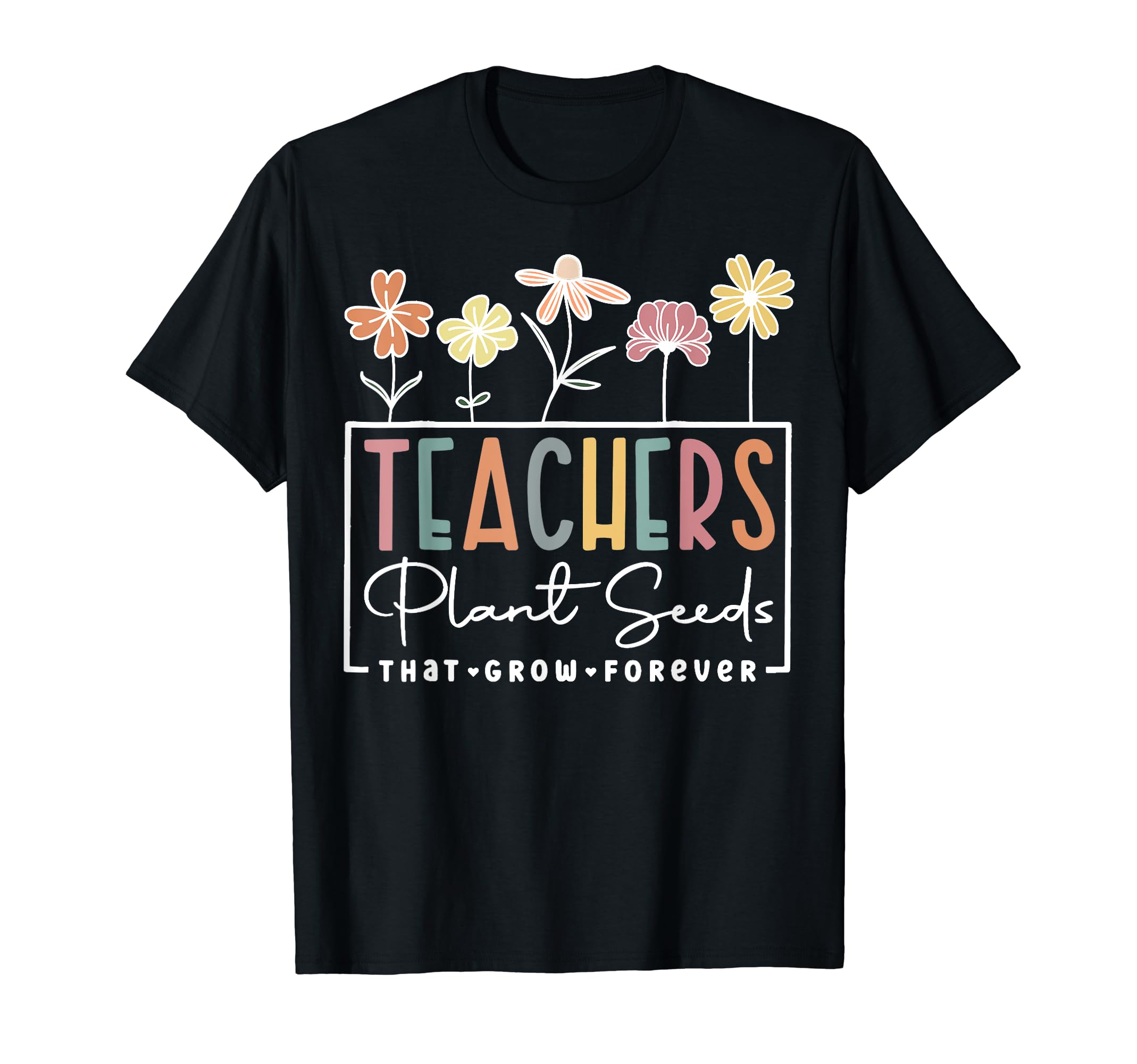 Flower Teacher Teachers Plant Seeds That Grow Forever T-Shirt