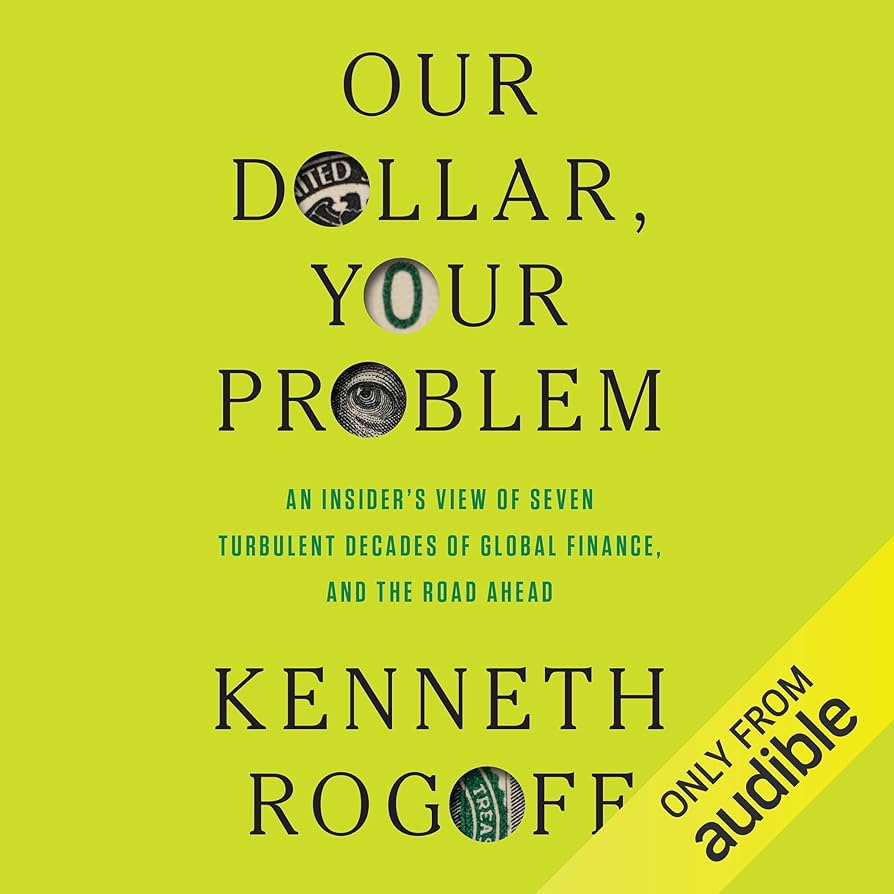 Kenneth Rogoff  Our Dollar, Your Problem